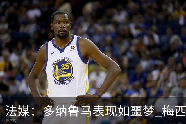 法媒：多纳鲁马表现如噩梦 梅西在场上表示尚可